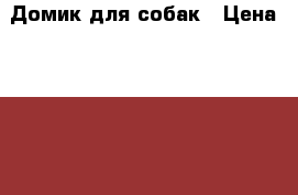 Домик для собак › Цена ­ 1 000 - Ростовская обл. Домашняя утварь и предметы быта » Другое   